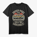 Driver Picks the Music: Passenger Shuts Their Cakehole T-Shirt