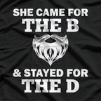 She Came for the B & Stayed for the D T-Shirt