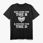 She Came for the B & Stayed for the D T-Shirt