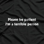 Please Be Patient, I'm A Terrible Person Sarcastic T-Shirt