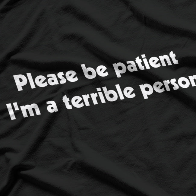 Please Be Patient, I'm A Terrible Person Sarcastic T-Shirt