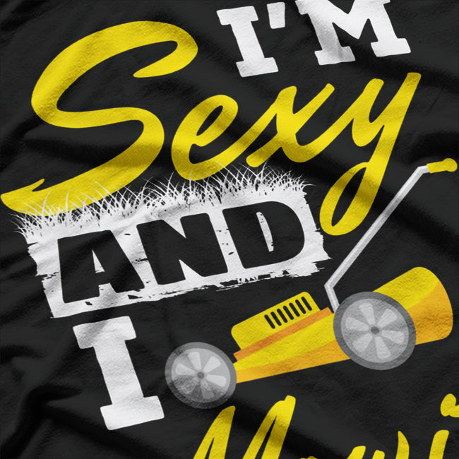 I'm Sexy and I Mow It: Lawn King T-Shirt