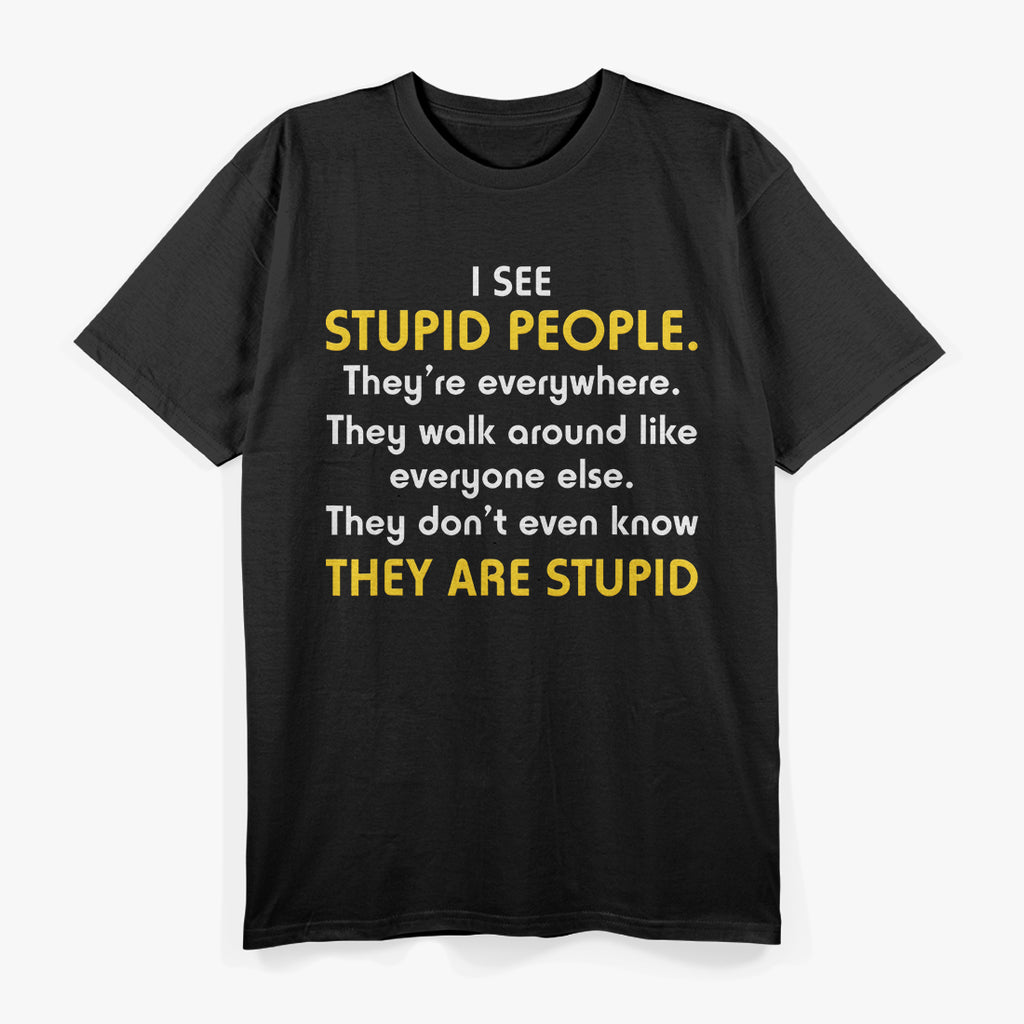 I See Stupid People… They’re Everywhere T-Shirt