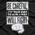 Be Careful, I'm Too Fat to Run Away – Funny Sarcastic Joke T-Shirt