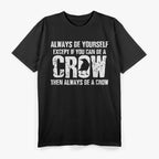 Always Be Yourself… Unless You Can Be a Crow T-Shirt