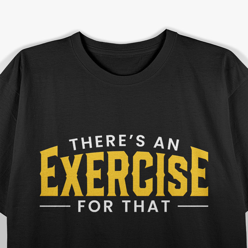 Funny Therapist Theres An Exercise For That Physical Therapy T-Shirt