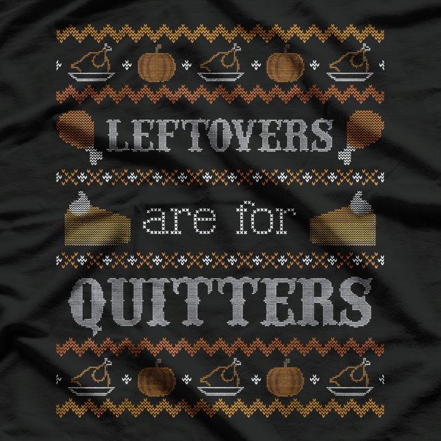 Funny Ugly Thanksgiving Sweater Leftovers Are for Quitters T-Shirt