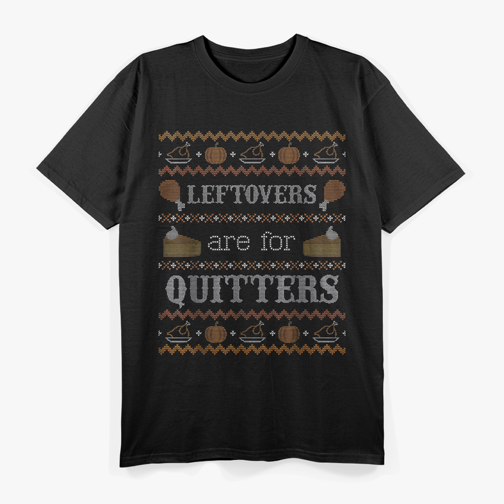 Funny Ugly Thanksgiving Sweater Leftovers Are for Quitters T-Shirt