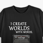 I Create Worlds with Words: Writer & Storyteller T-Shirt