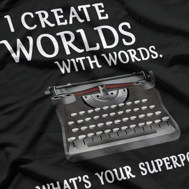 I Create Worlds with Words: Writer & Storyteller T-Shirt