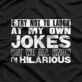 I Try Not to Laugh at My Own Jokes… But I Do - Funny T-Shirt