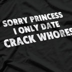 Sorry Princess, I Only Date Crack Whore T-Shirt