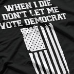 When I Die, Don’t Let Me Vote Democrat - Funny Political Joke T-Shirt