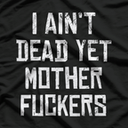 I Ain’t Dead Yet Funny Sarcastic Old Age Humor T-Shirt