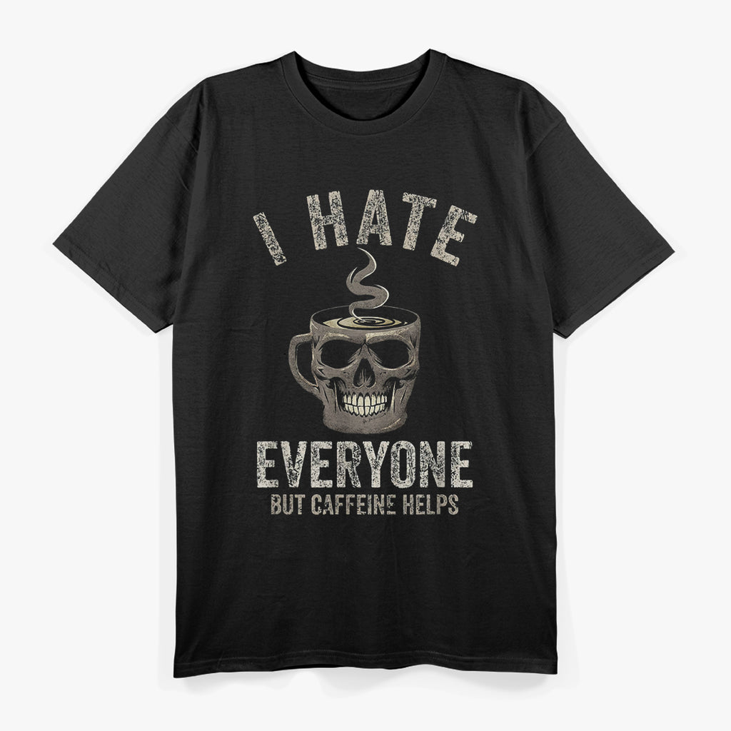 I Hate Everyone, But Caffeine Helps T-Shirt