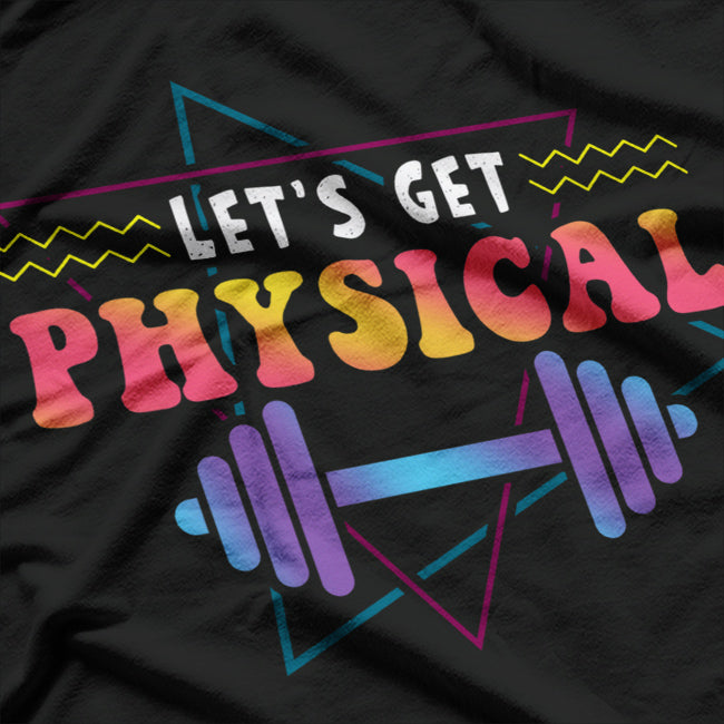 Lets Get Physical Totally Rad 90s Style Workout Gym Retro T-Shirt