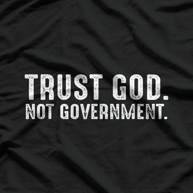 Trust God, Not Government - Funny Political Statement T-Shirt