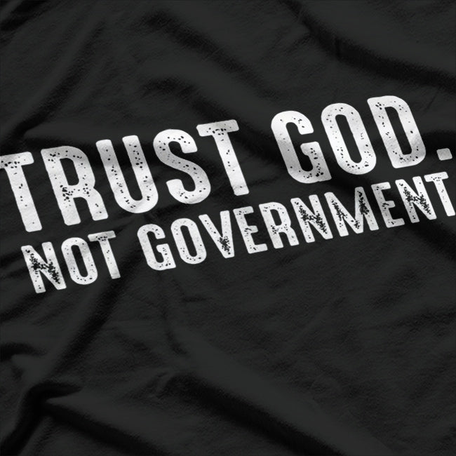 Trust God, Not Government - Funny Political Statement T-Shirt
