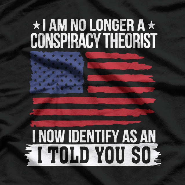 I’m No Longer a Conspiracy Theorist—I'm an "I Told You So" T-Shirt