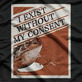 I Exist Without My Consent: Funny Frog T-Shirt