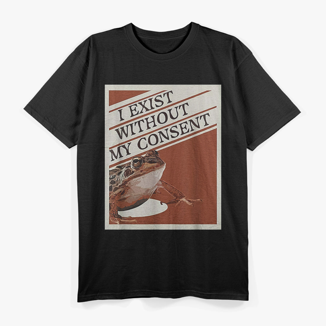 I Exist Without My Consent: Funny Frog T-Shirt