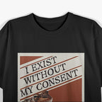I Exist Without My Consent: Funny Frog T-Shirt