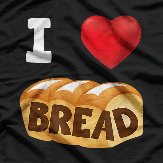 I Love Bread: Carb Lover’s Dream T-Shirt