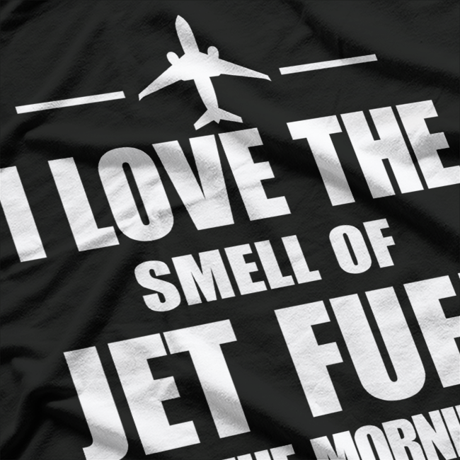 I Love The Smell Of Jet Fuel In The Morning T-Shirt