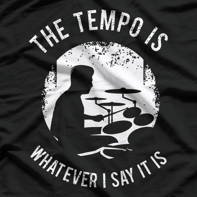 The Tempo Is Whatever I Say It Is Funny Drummer Music T-Shirt