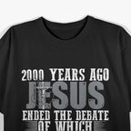 2000 Years Ago Jesus Ended The Debate Believe Faith Christian T-Shirt