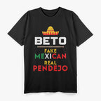 Beto Fake Mexican – Real Pendejo Anti-Liberal T-Shirt