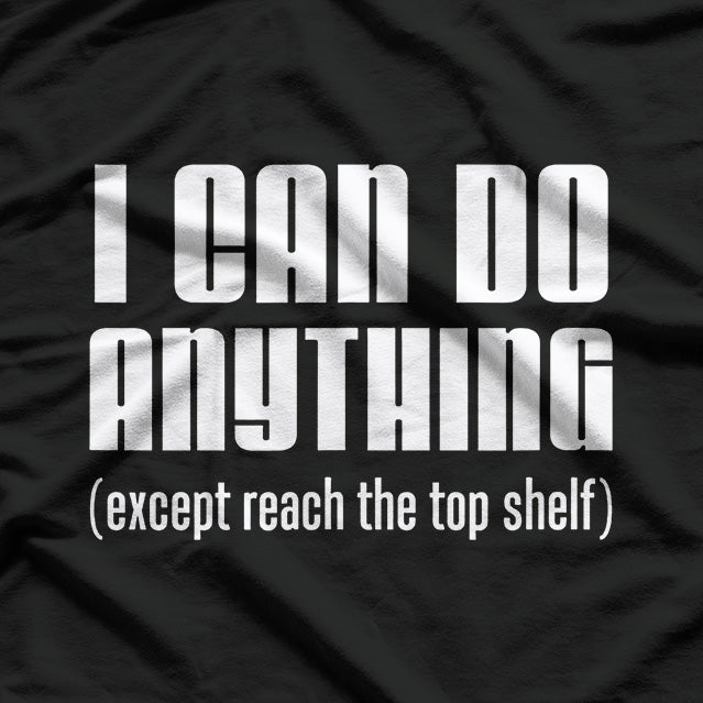 I Can Do Anything… Except Reach the Top Shelf T-Shirt