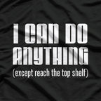 I Can Do Anything… Except Reach the Top Shelf T-Shirt