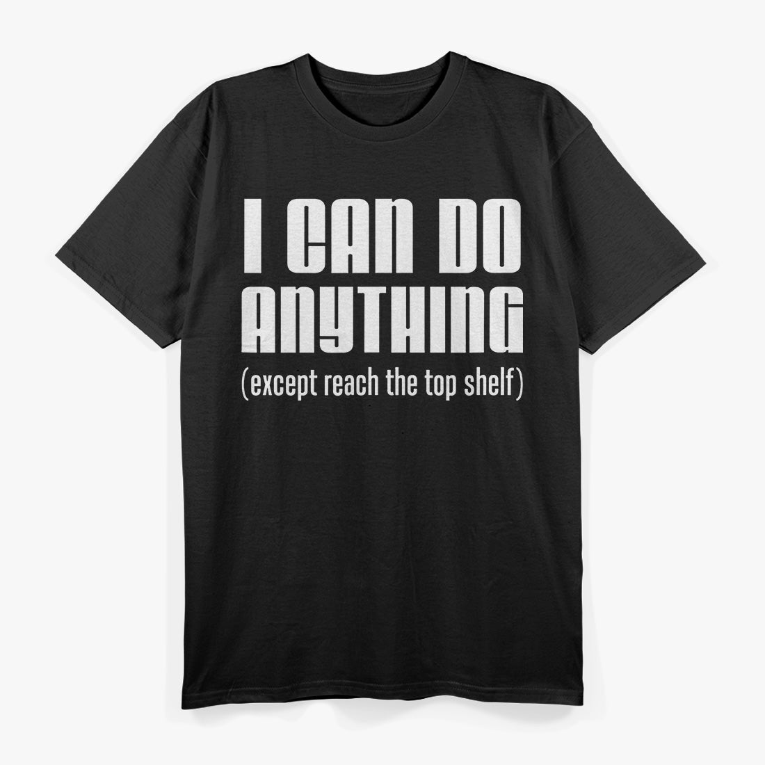 I Can Do Anything… Except Reach the Top Shelf T-Shirt