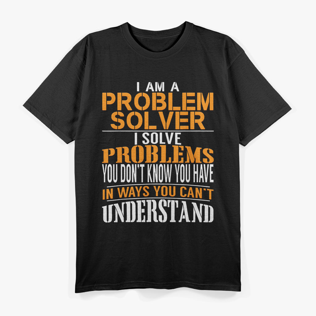Problem Solver – Fixing Problems You Didn’t Know Existed T-Shirt