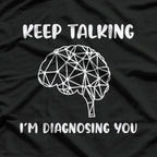 Keep Talking, I’m Diagnosing You Funny Doctor T-Shirt