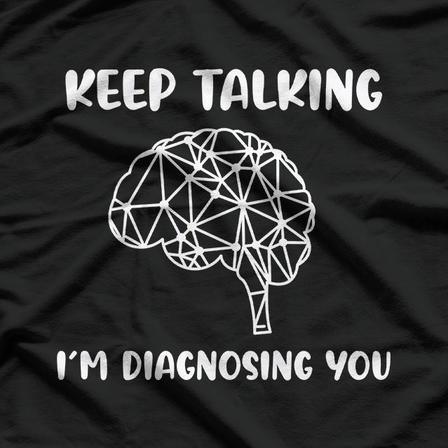 Keep Talking, I’m Diagnosing You Funny Doctor T-Shirt