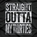 Straight Outta My Thirties – Hilarious 40th Birthday T-Shirt
