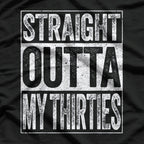 Straight Outta My Thirties – Hilarious 40th Birthday T-Shirt