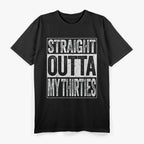 Straight Outta My Thirties – Hilarious 40th Birthday T-Shirt