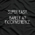 Super Easy, Barely an Inconvenience - Funny Meme T-Shirt