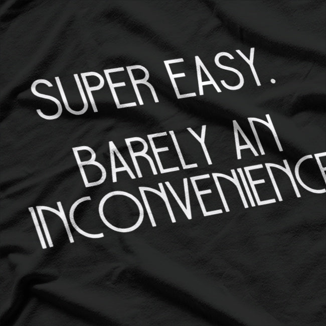 Super Easy, Barely an Inconvenience - Funny Meme T-Shirt