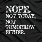 Nope. Not Today, Not Tomorrow - Humorous Lazy Quote T-Shirt