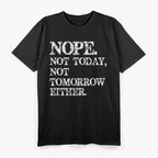 Nope. Not Today, Not Tomorrow - Humorous Lazy Quote T-Shirt