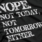 Nope. Not Today, Not Tomorrow - Humorous Lazy Quote T-Shirt