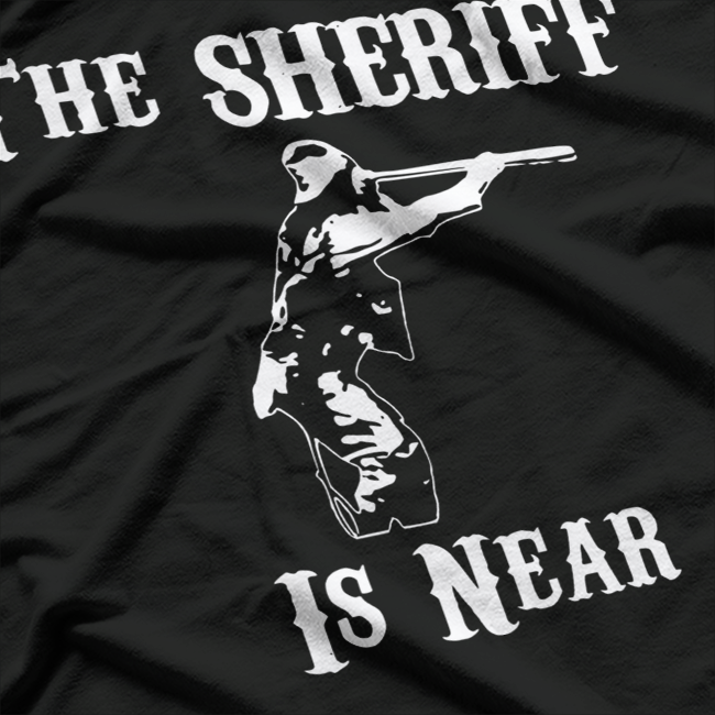 The Sheriff Is Near T-Shirt