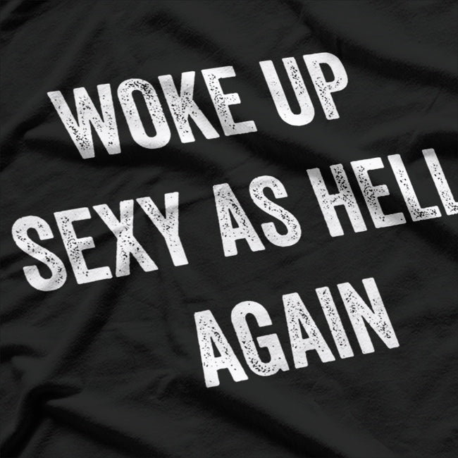 I Woke Up Sexy as Hell Again – Funny Sarcastic Humor T-Shirt