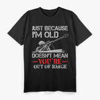 Just Because I'm Old Doesn't Mean You're Out of Range T-Shirt