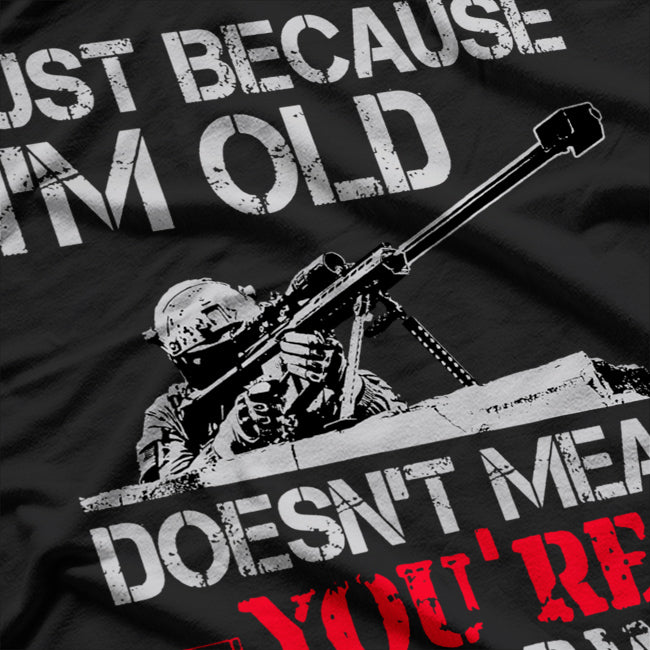 Just Because I'm Old Doesn't Mean You're Out of Range T-Shirt
