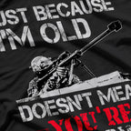 Just Because I'm Old Doesn't Mean You're Out of Range T-Shirt